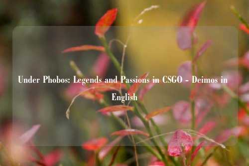 Under Phobos: Legends and Passions in CSGO - Deimos in English