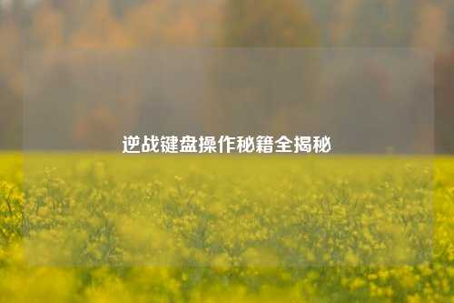 逆战键盘操作秘籍全揭秘