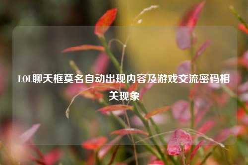 LOL聊天框莫名自动出现内容及游戏交流密码相关现象